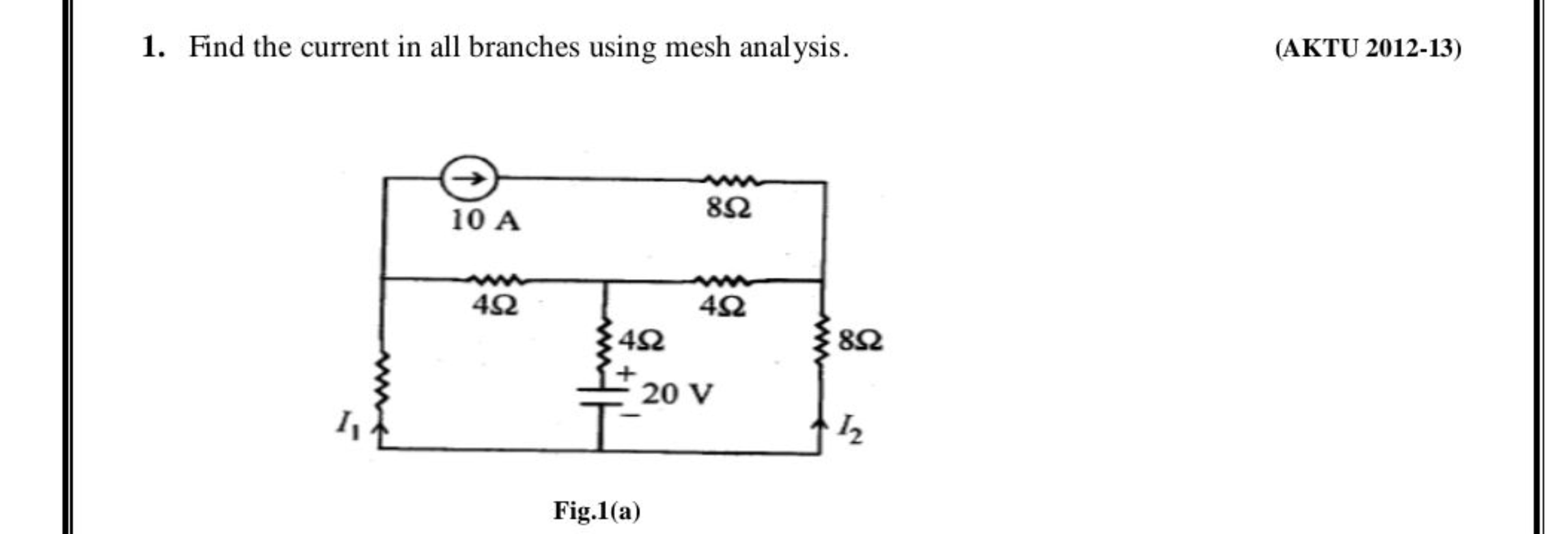 1. Find the current in all branches using mesh analysis.
(AKTU 2012-13