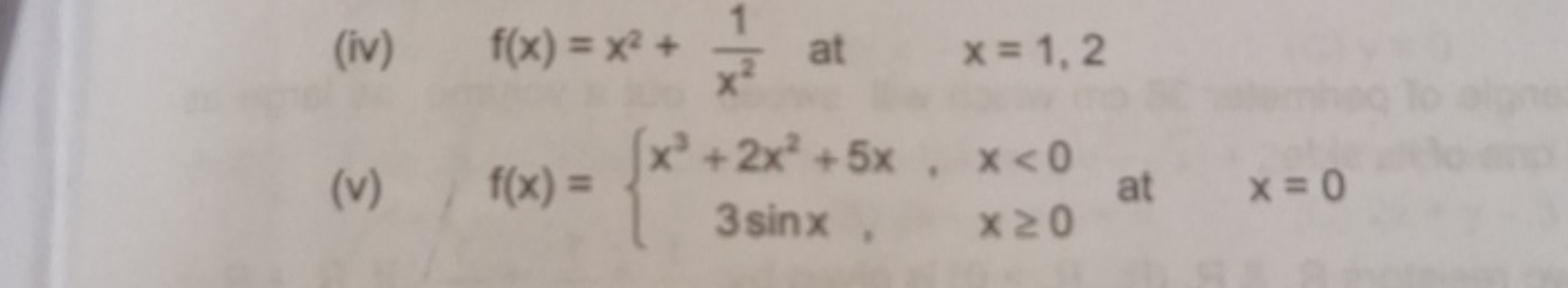 (iv) f(x)=x2+x21​ at x=1,2
(v) f(x)={x3+2x2+5x,3sinx,​x<0x≥0​ at x=0