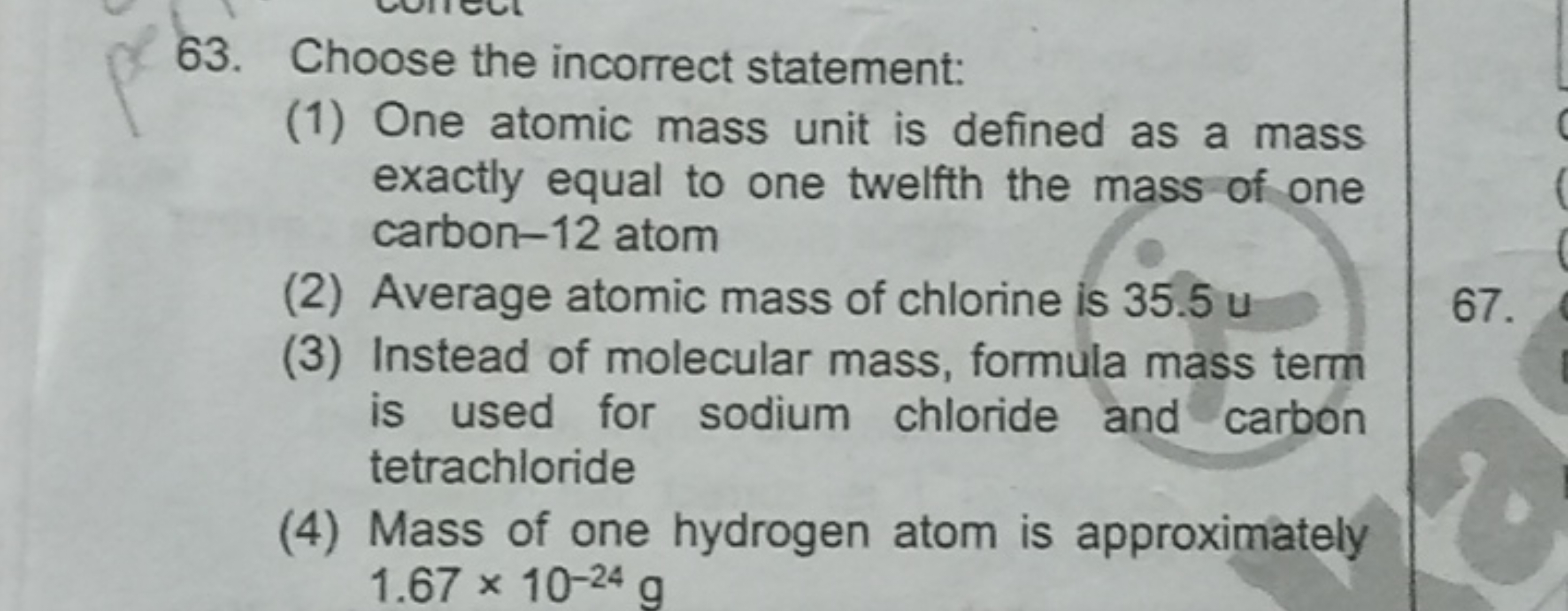 63. Choose the incorrect statement:
(1) One atomic mass unit is define