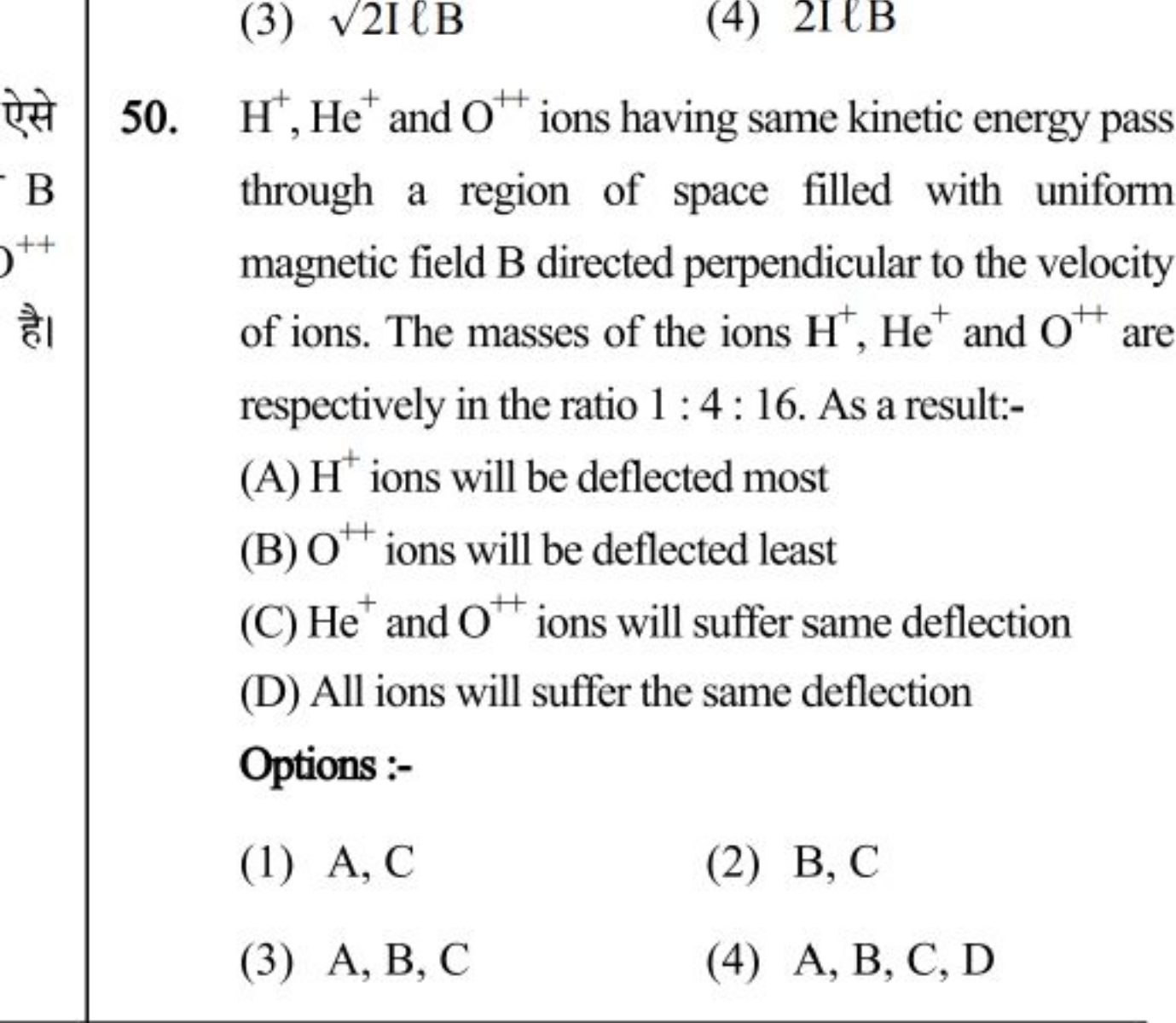 (3) 2​IℓB
(4) 21ℓB
50. H+,He+and O++ions having same kinetic energy pa