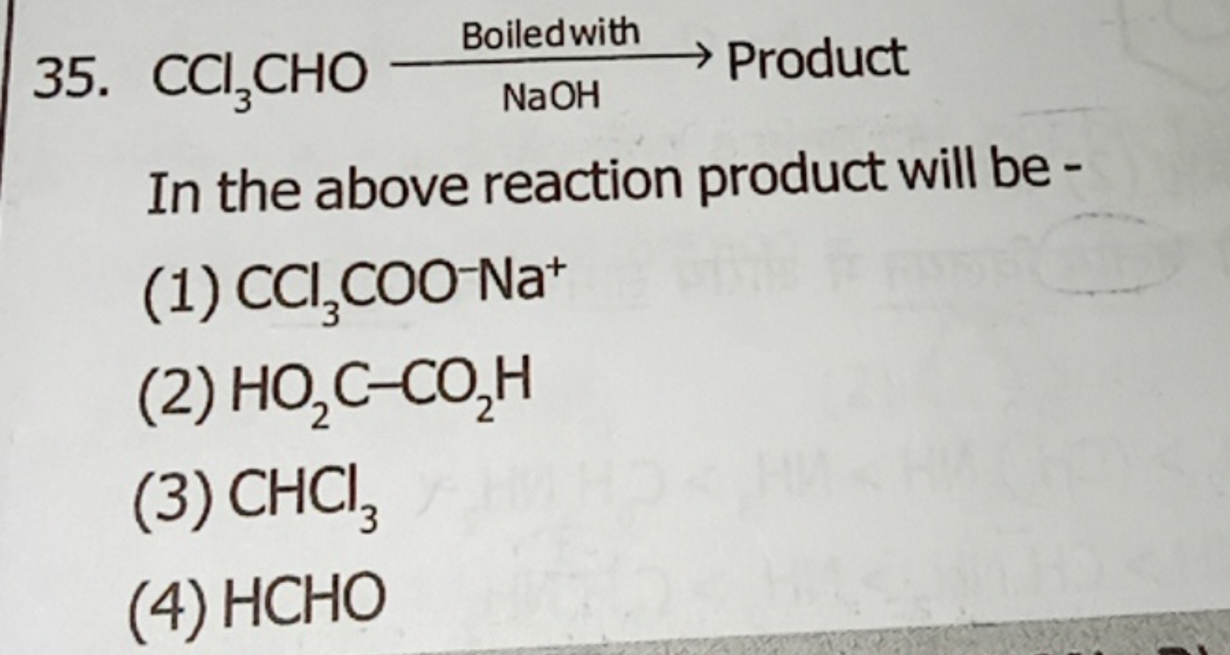 35. CCl3​CHO Boiledwith NaOH​ Product
In the above reaction product wi