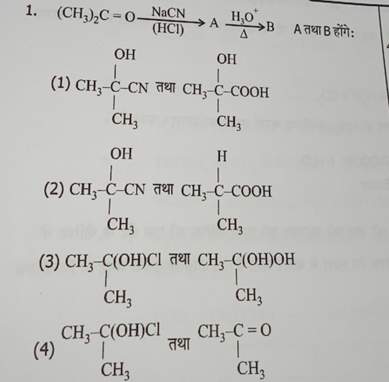 1. (CH3​)2​C=ONaCN(HCl)​AH3​O+Δ​BA तथा B होंगे:
(1)
CC(C)(O)C#N

तथा
C