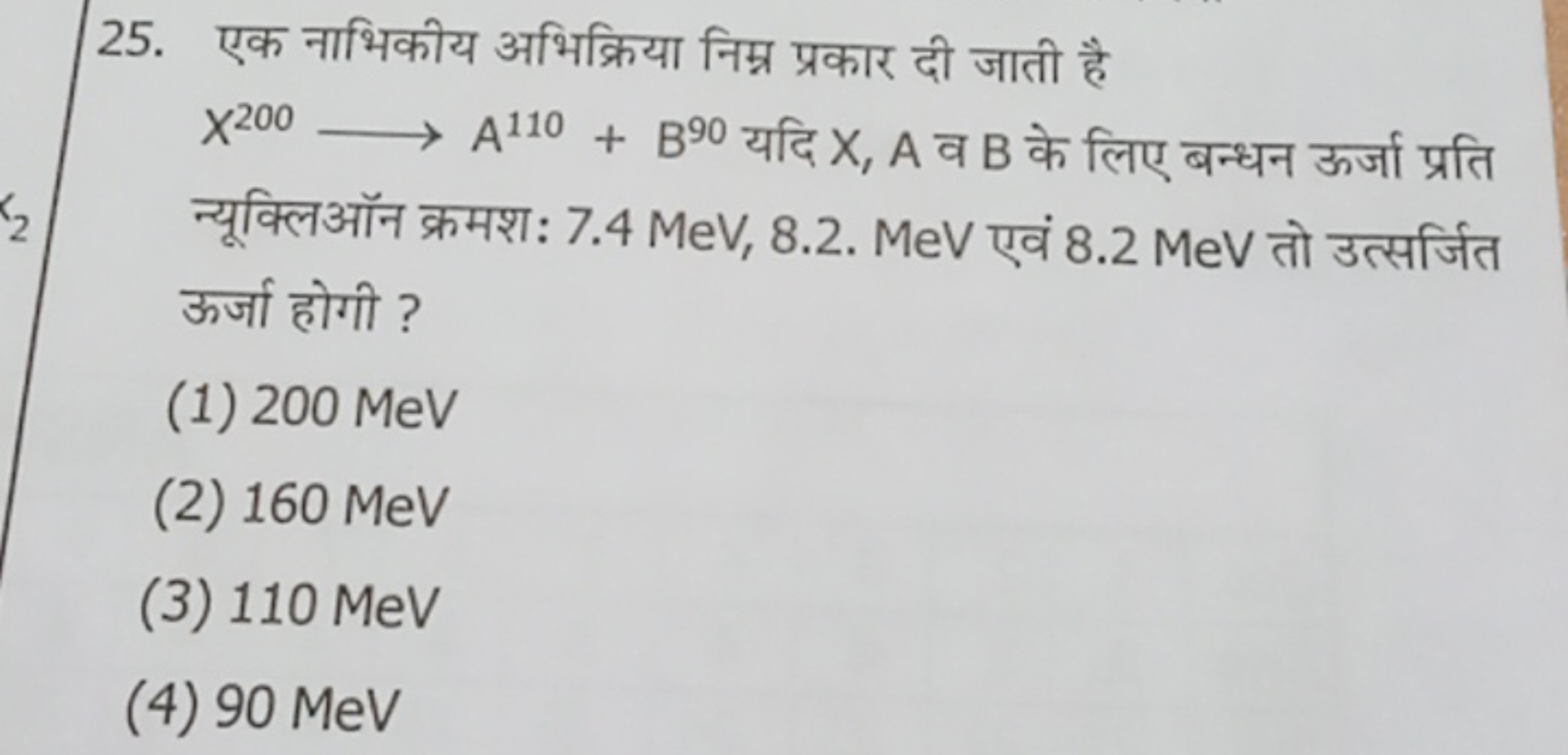 25. एक नाभिकीय अभिक्रिया निम्न प्रकार दी जाती है
X200⟶A110+B90 यदि X,A