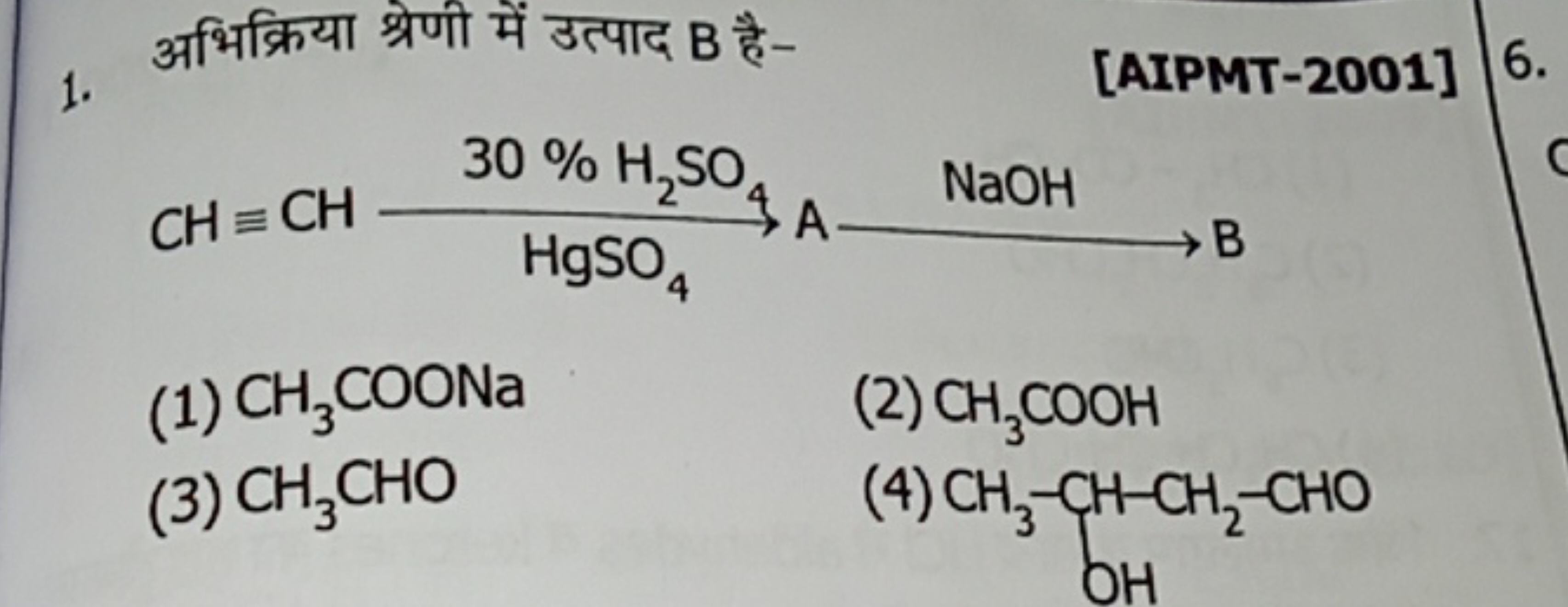 1. अभिक्रिया श्रेणी में उत्पाद B है-
[AIPMT-2001]
CH≡CH30%H2​SO4​HgSO4