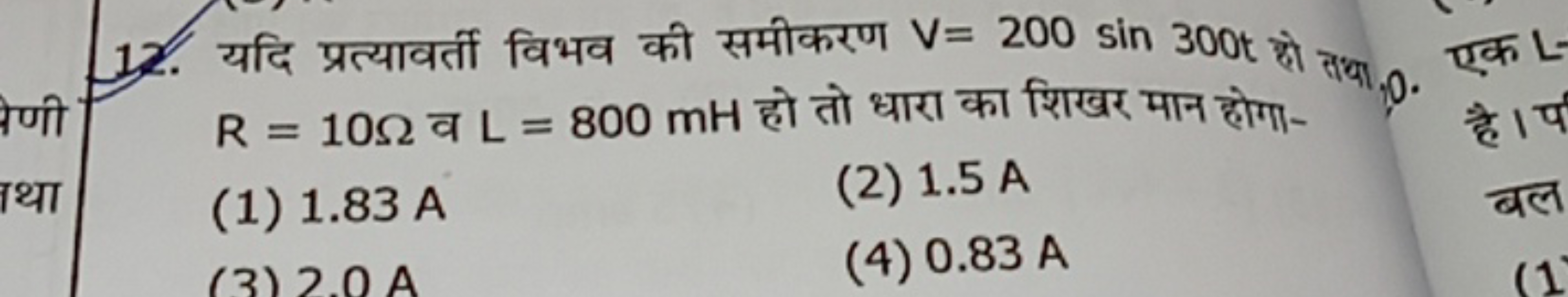 12. यदि प्रत्यावर्ती विभव की समीकरण V=200sin300t हो तथा, 0 . R=10Ω व L