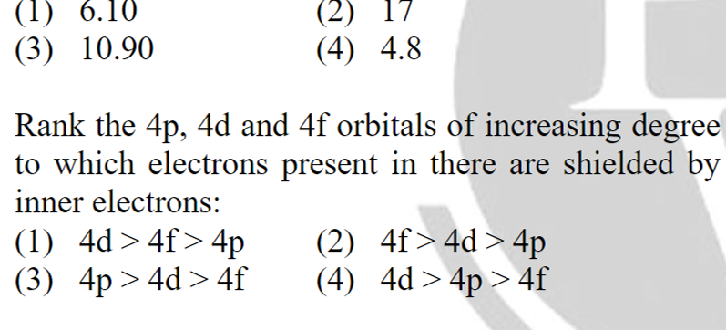 (1) 6.10
(2) 17
(3) 10.90
(4) 4.8

Rank the 4p,4 d and 4 f orbitals of