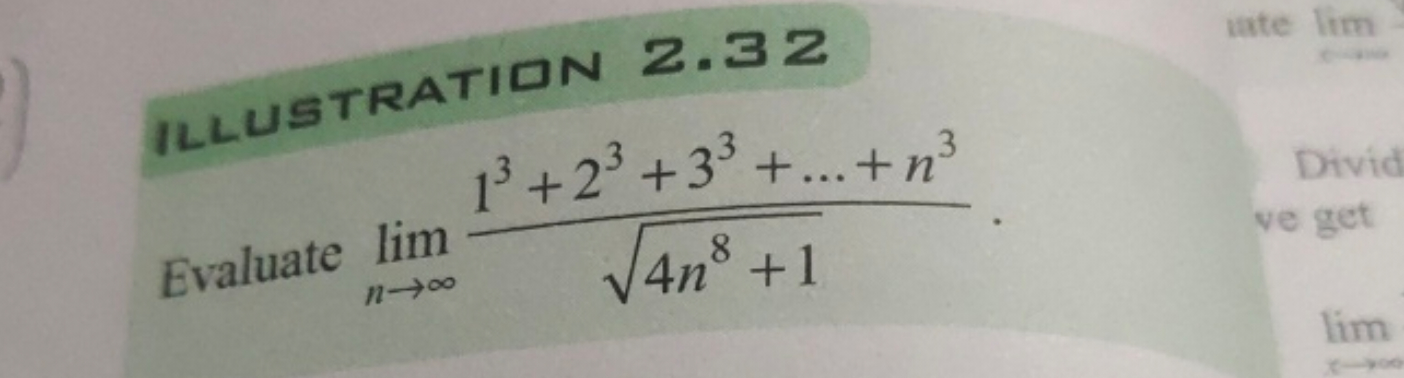 ILLUSTRATION 2.32
Evaluate limn→∞​4n8+1​13+23+33+…+n3​