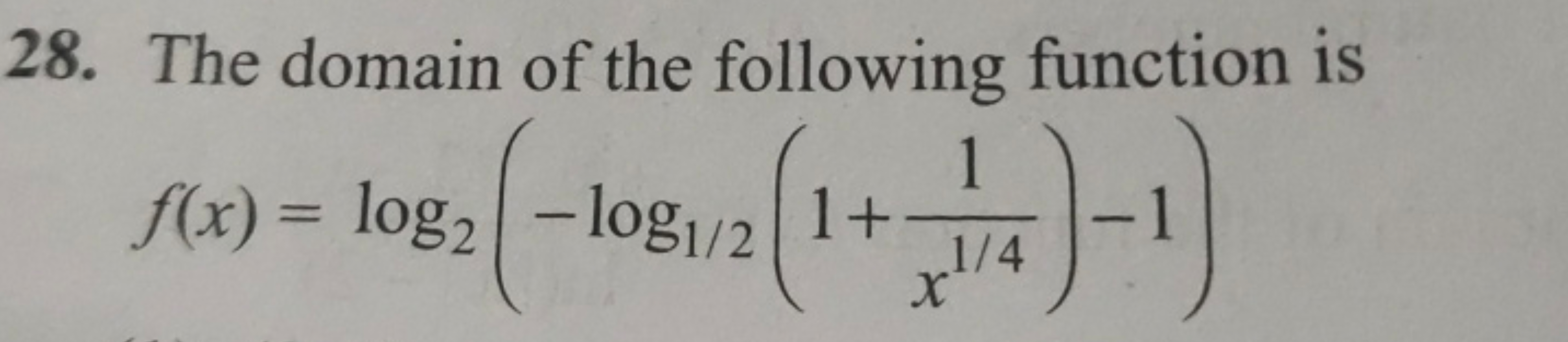 28. The domain of the following function is
f(x)=log2​(−log1/2​(1+x1/4