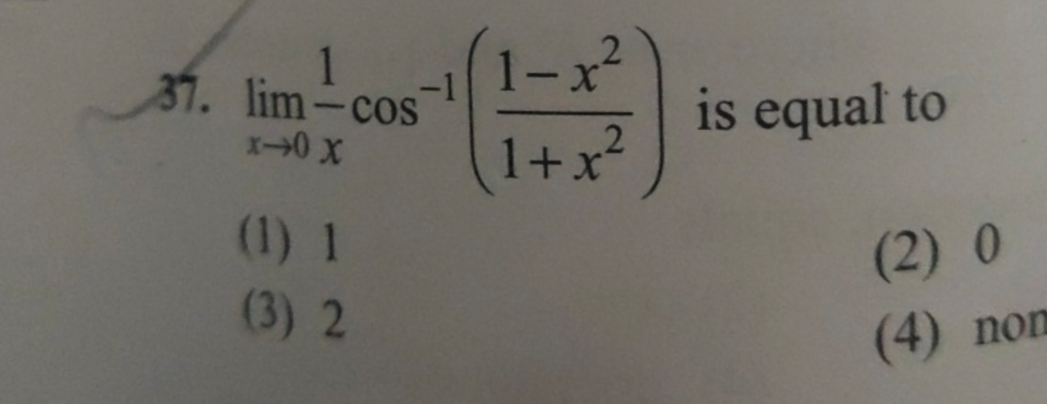 37. limx→0​x1​cos−1(1+x21−x2​) is equal to
(1) 1
(2) 0
(3) 2
(4) n∘n