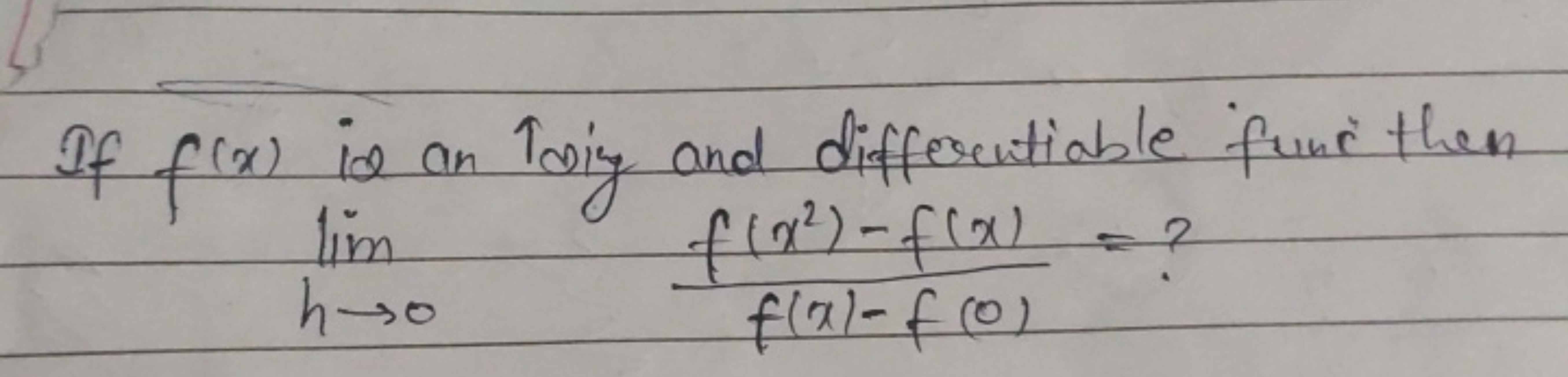 If f(x) is an Toing and differctiable funi then
h→0lim​f(x)−f(0)f(x2)−