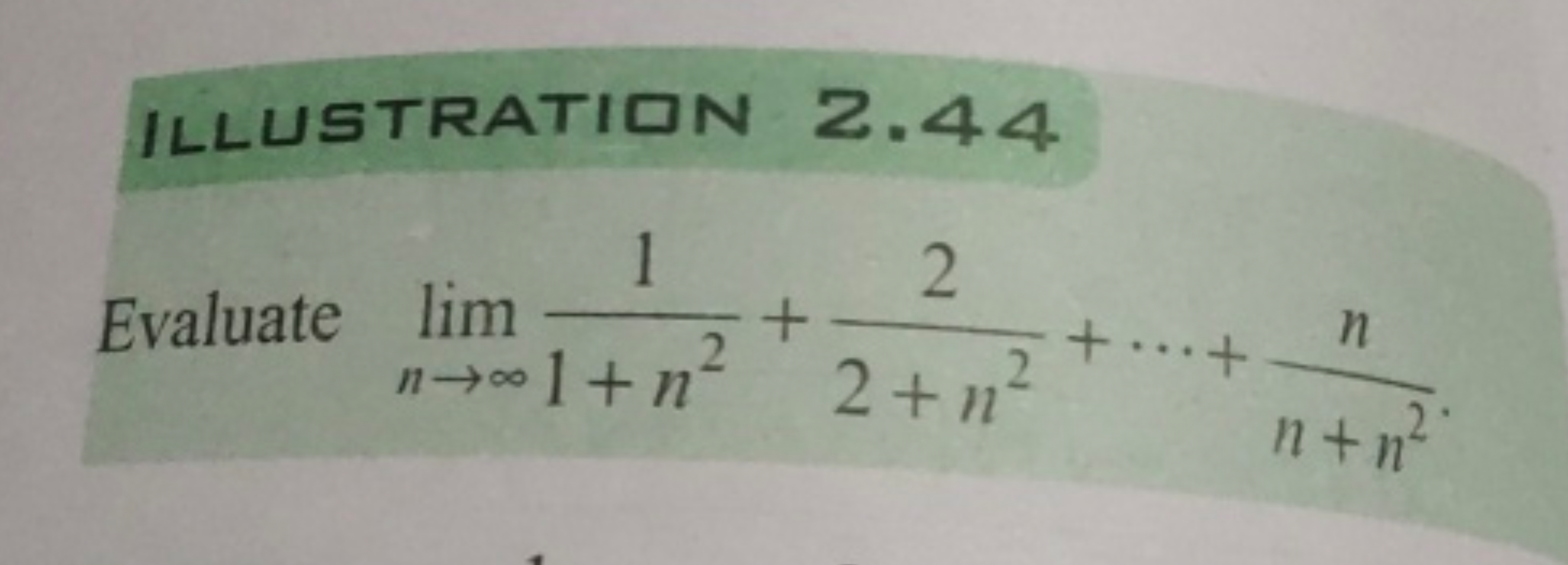 ILLUSTRATIIN 2.44
Evaluate limn→∞​1+n21​+2+n22​+⋯+n+n2n​.