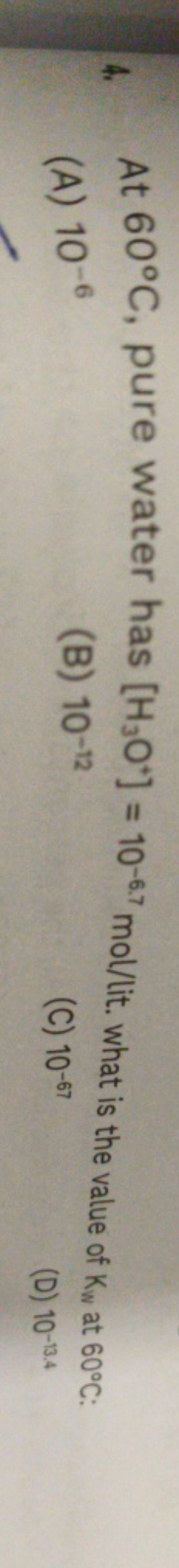 4. At 60∘C, pure water has [H3​O+]=10−6.7mo//lit. what is the value of