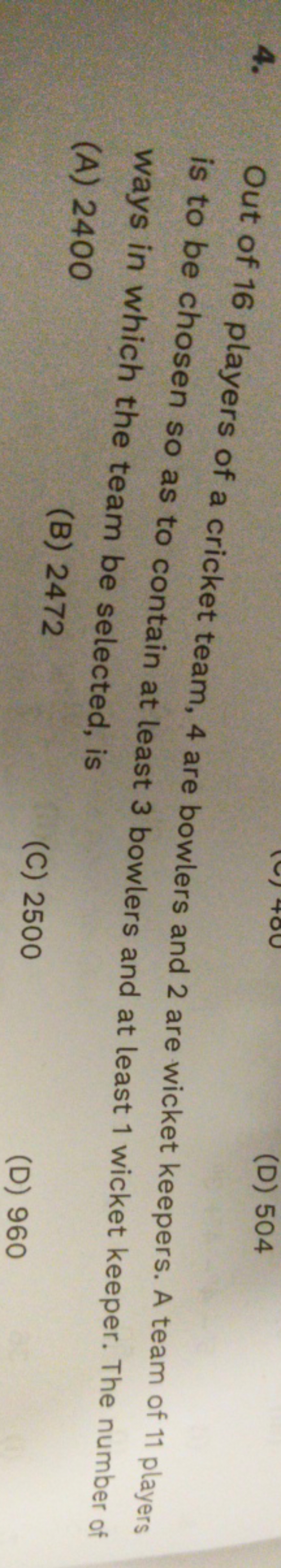 4. Out of 16 players of a cricket team, 4 are bowlers and 2 are wicket