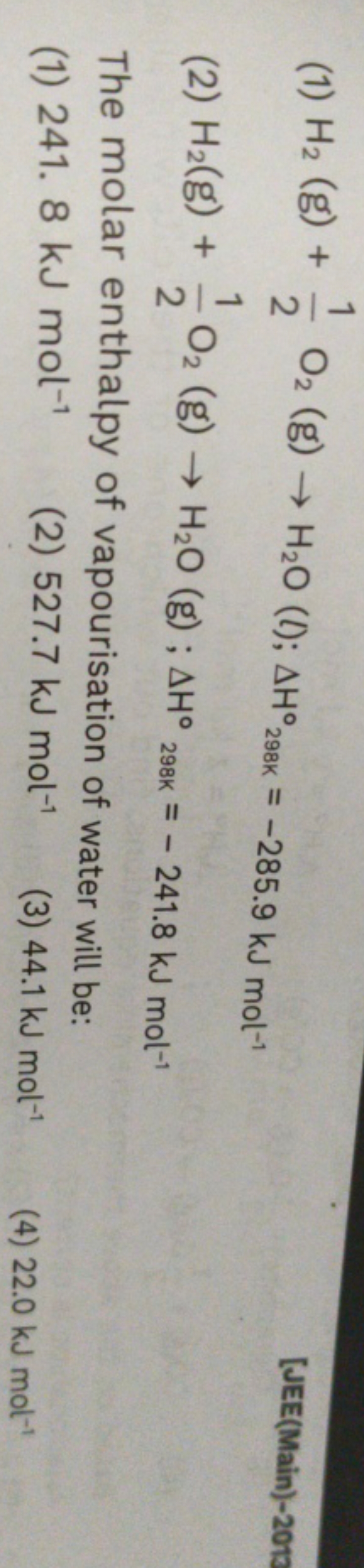 (1) H2​ (g) +21​O2​ (g) →H2​O(l);ΔH∘298 K​=−285.9 kJ mol−1
[JEE( Main)