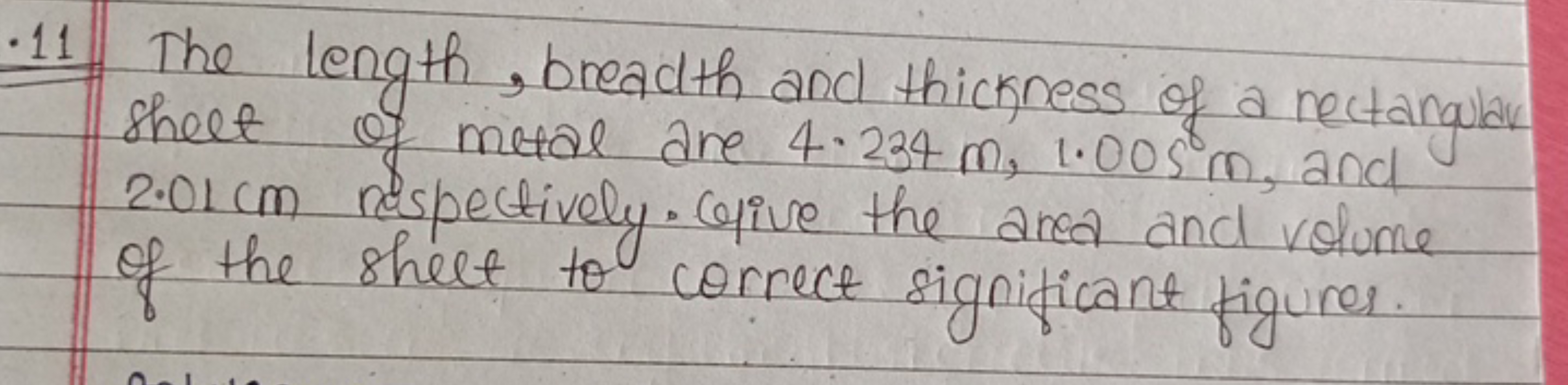 ·11 The length, breadth and thickness of a rectangular
sheet of metal 