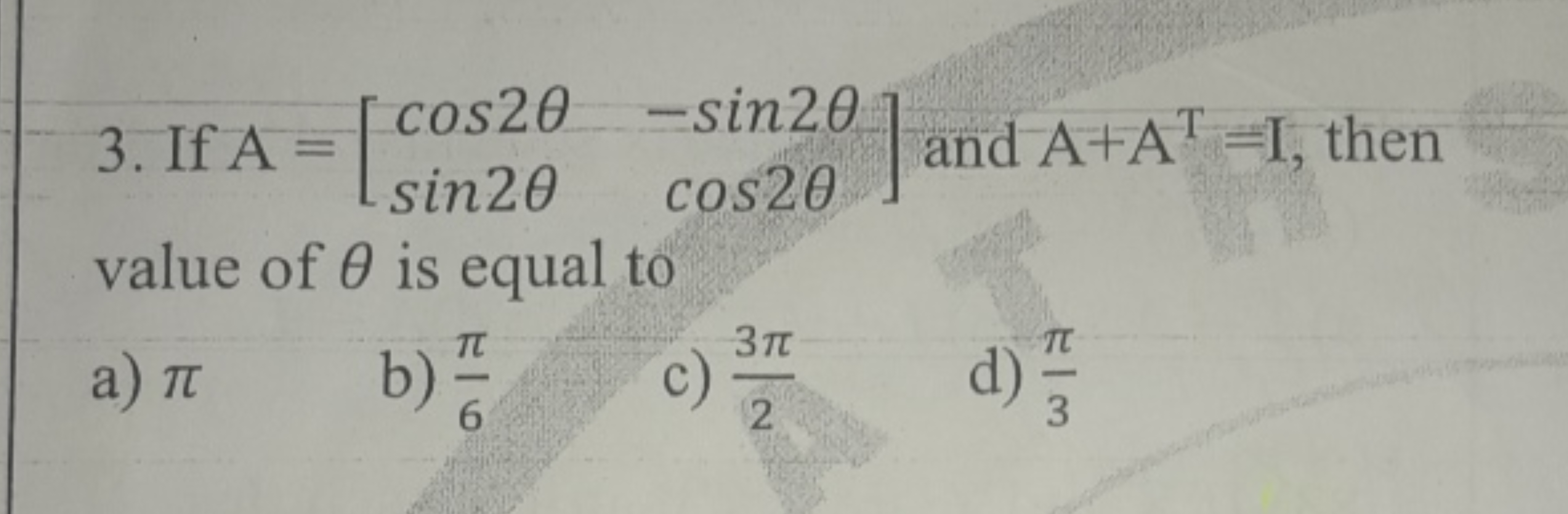 3. If A=[cos2θsin2θ​−sin2θcos2θ​] and A+AT=I, then value of θ is equal