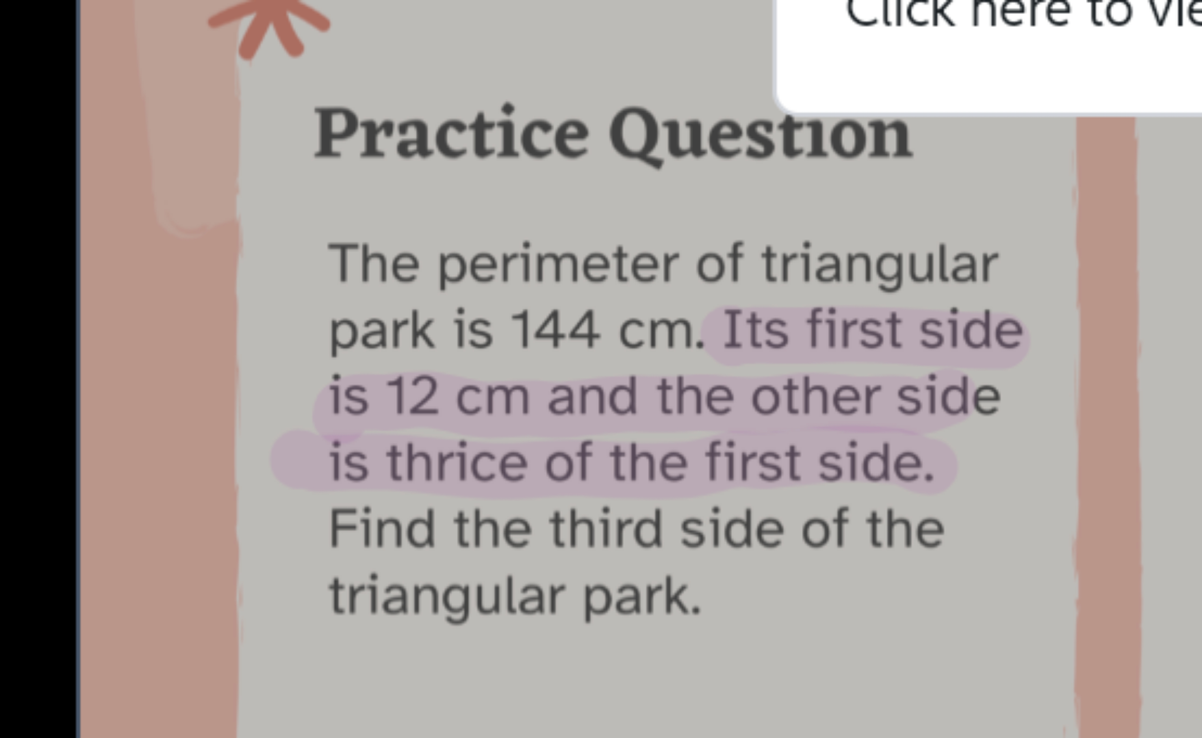 Practice Question
The perimeter of triangular park is 144 cm . Its fir