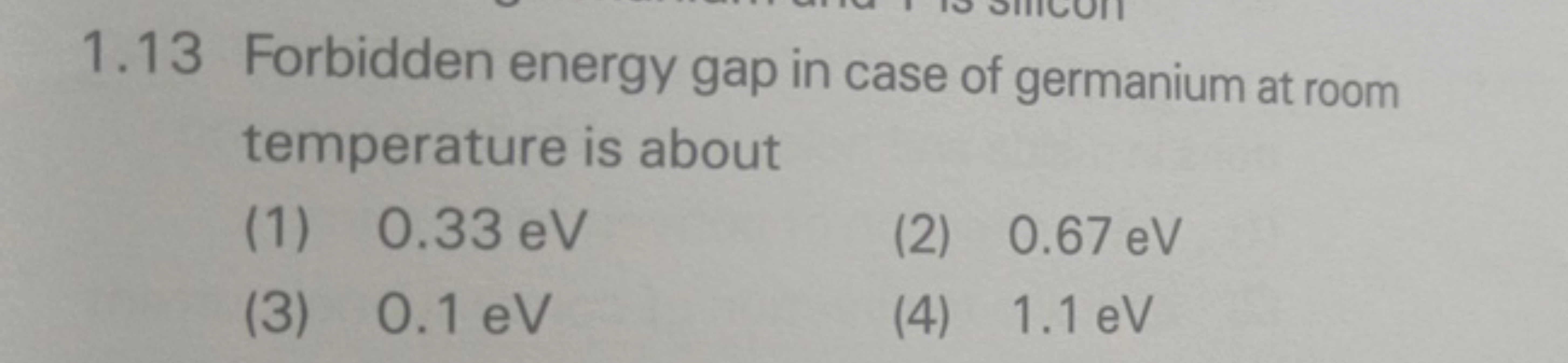 1.13 Forbidden energy gap in case of germanium at room temperature is 