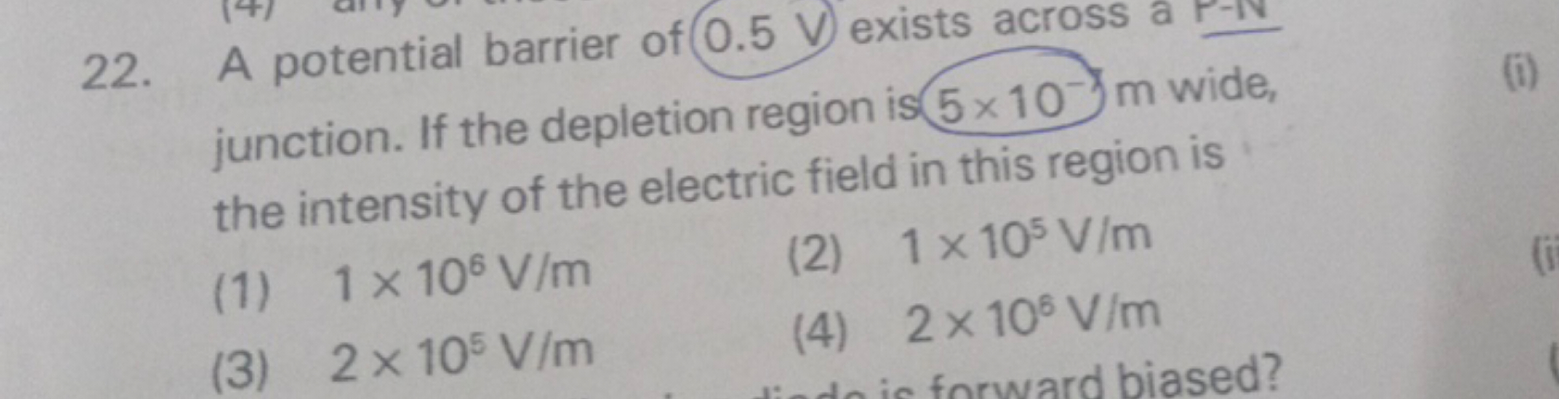 22. A potential barrier of (0.5 V exists across a
junction. If the dep