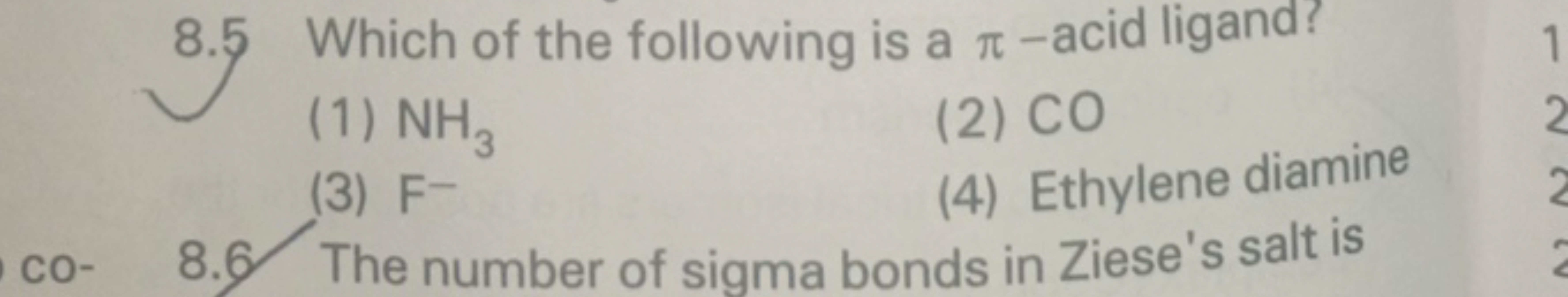 8.5 Which of the following is a π-acid ligand?
(1) NH3​
(2) CO
(3) F−
