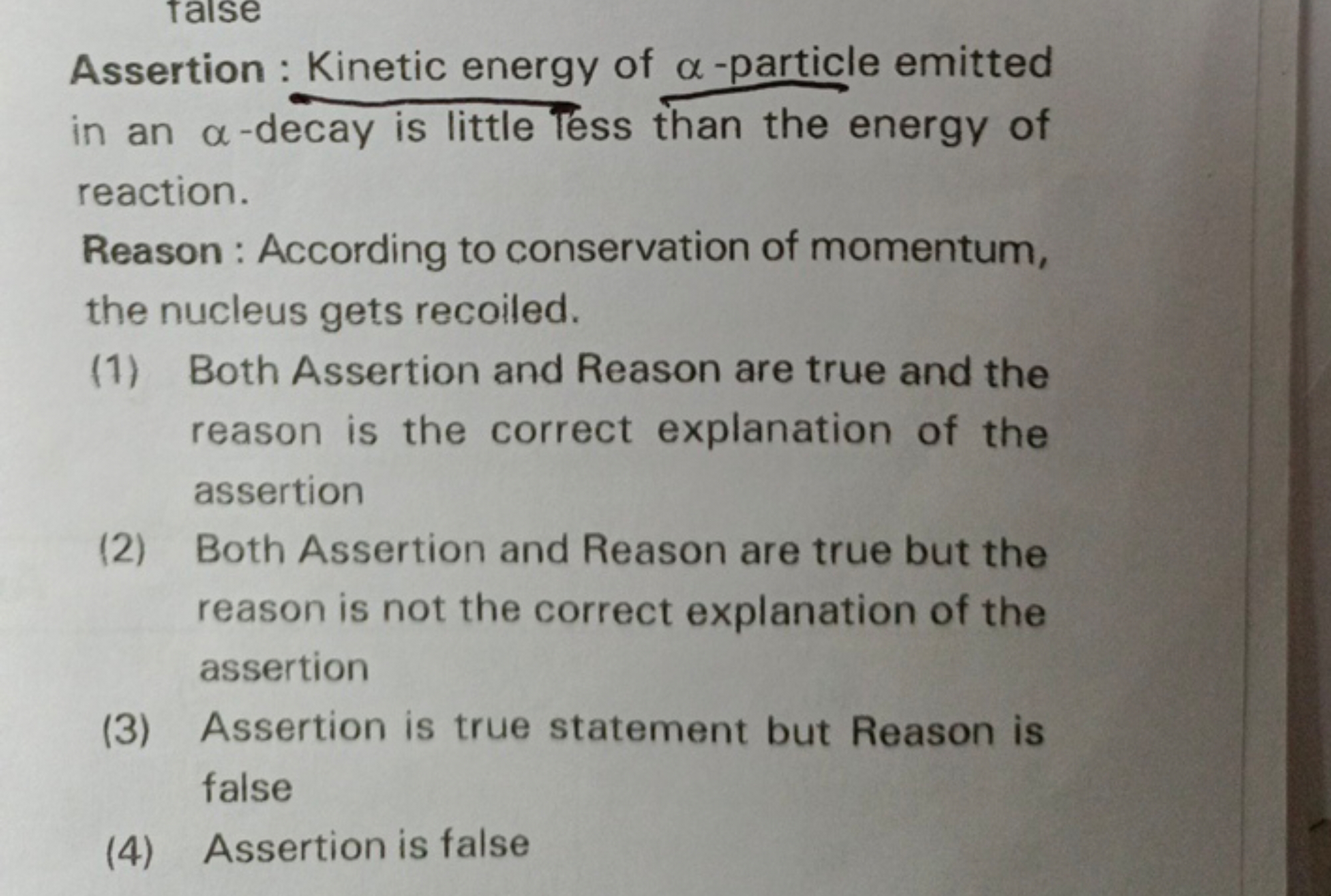 talse
Assertion: Kinetic energy of α-particle emitted in an α-decay is