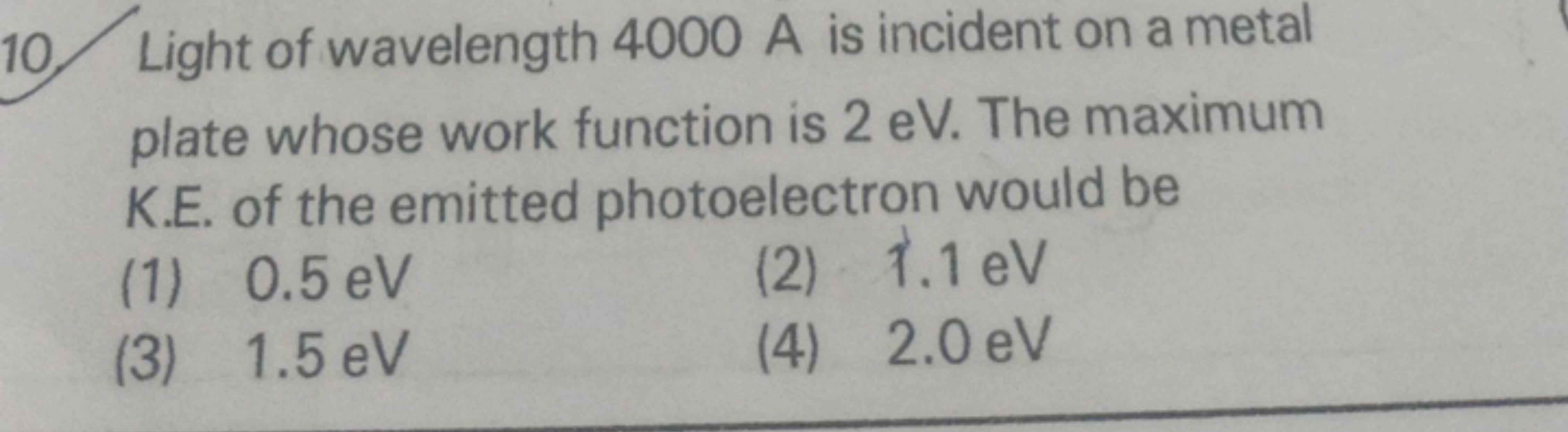 10. Light of wavelength 4000 A is incident on a metal plate whose work