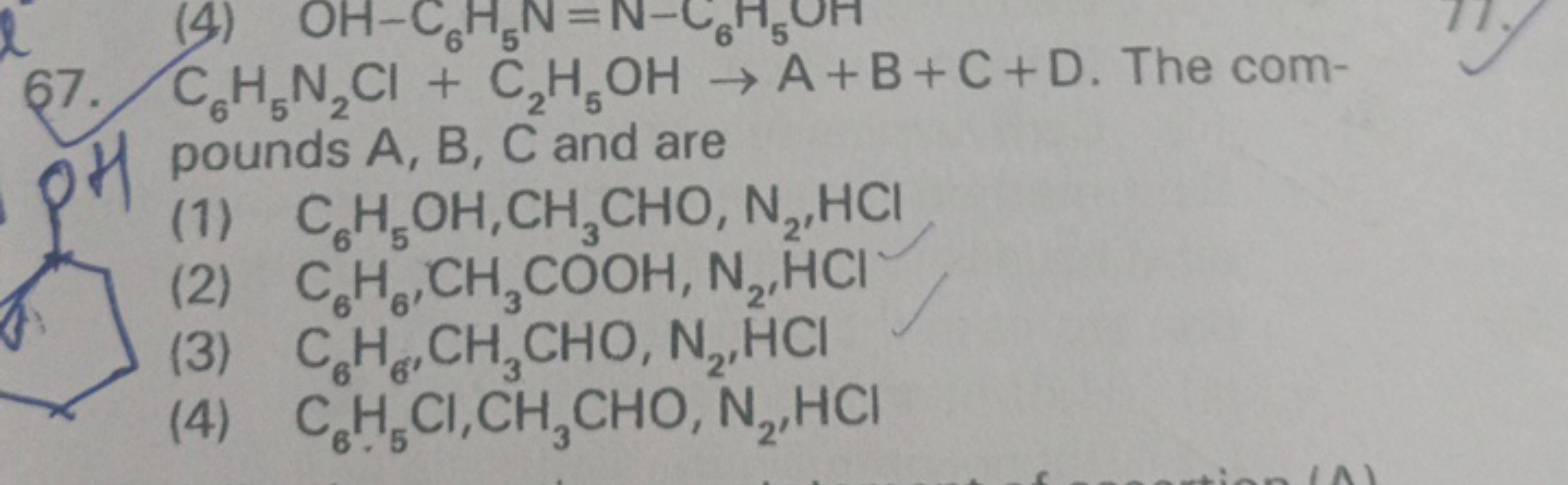 67. C6​H5​ N2​Cl+C2​H5​OH→A+B+C+D. The com-
oH pounds A,B,C and are
(1