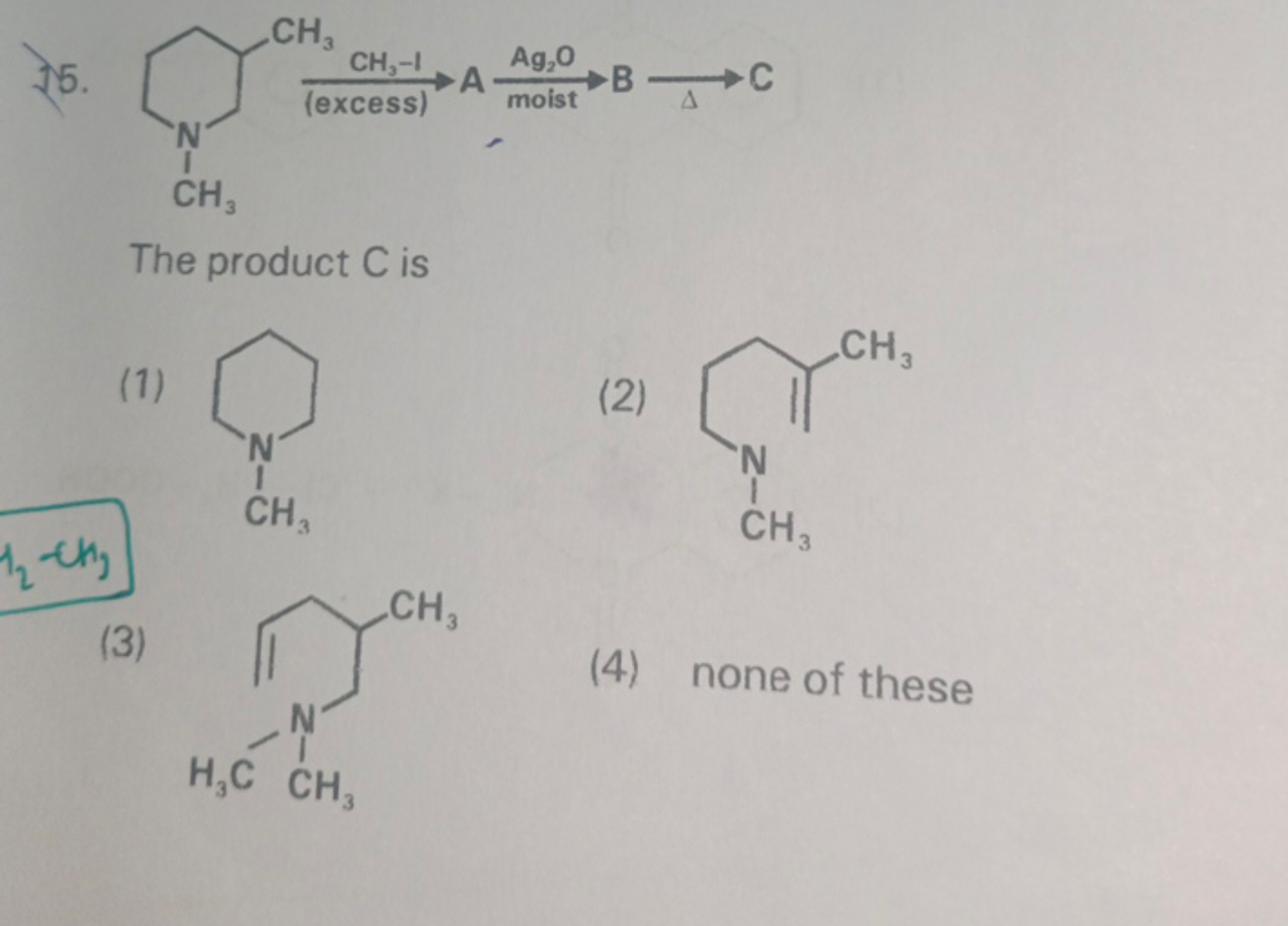 5.

The product C is
(1)
CN1CCCCC1
(2)
C=C(C)CCCNC
(3)
C=CCC(C)CN(C)C
