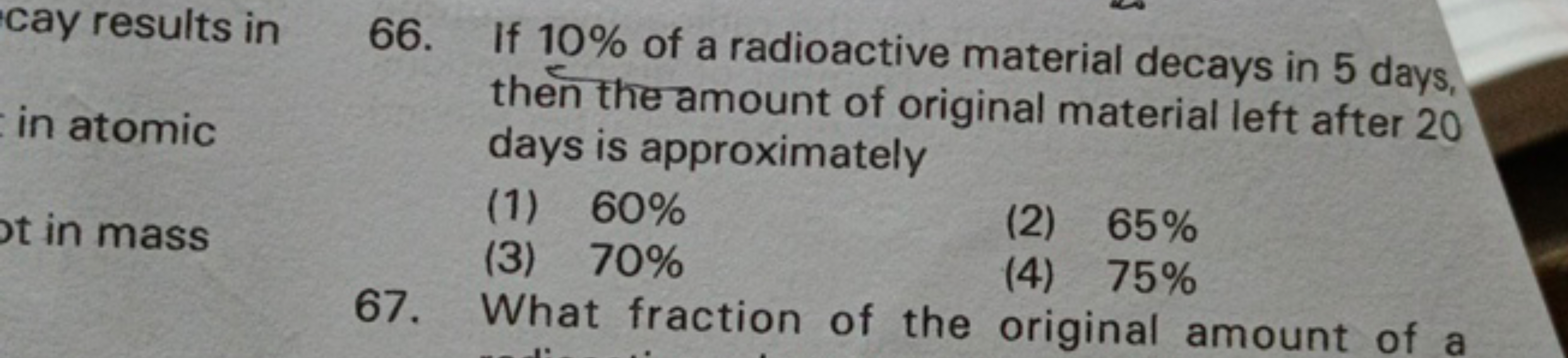 cay results in
66. If 10% of a radioactive material decays in 5 days, 