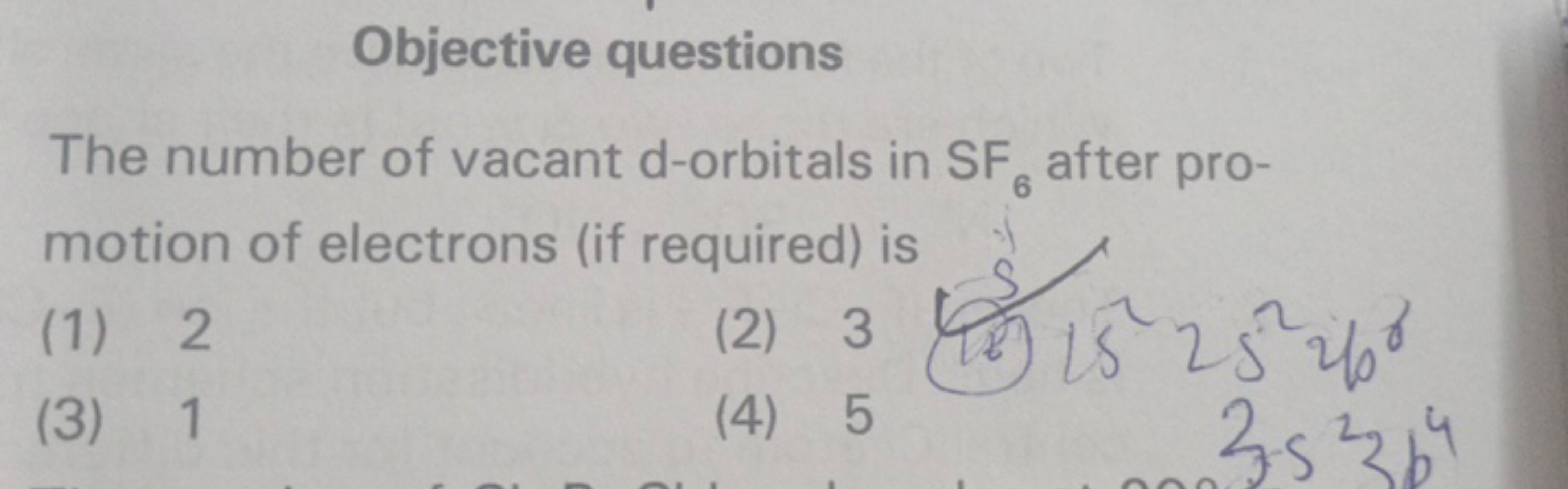 Objective questions
The number of vacant d-orbitals in SF6​ after prom