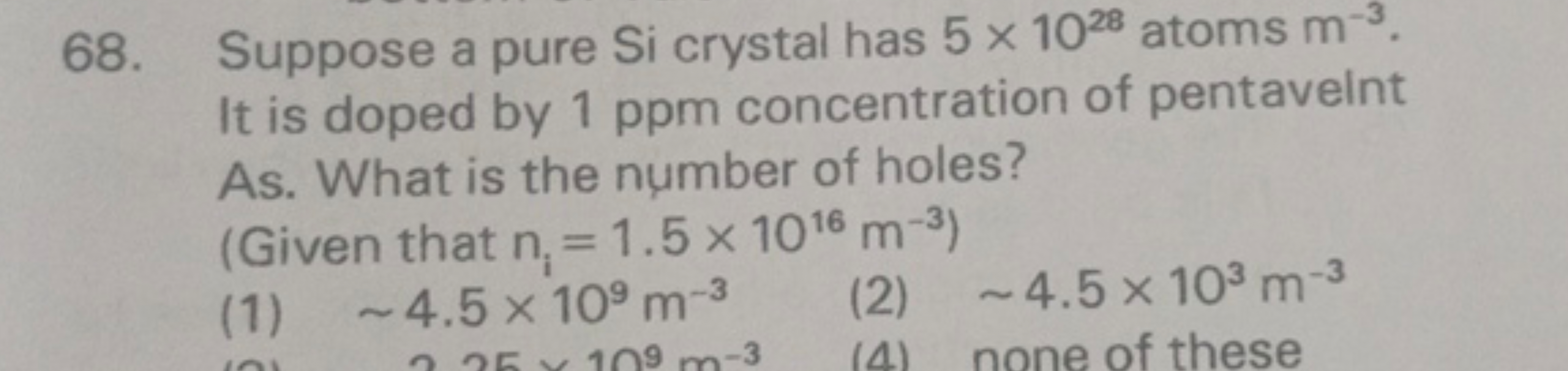 68. Suppose a pure Si crystal has 5 x 1028 atoms m³.
It is doped by 1 