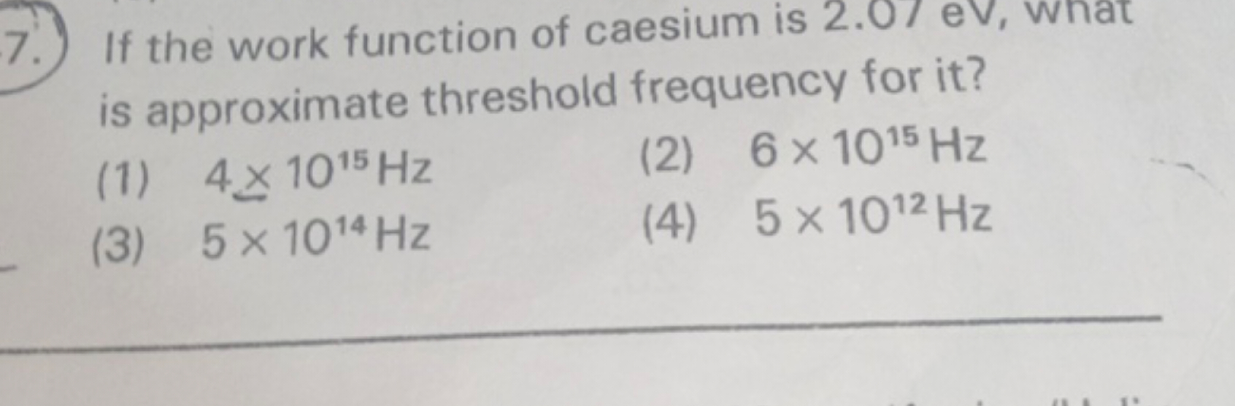 7. If the work function of caesium is 2.0/eV, wnat is approximate thre