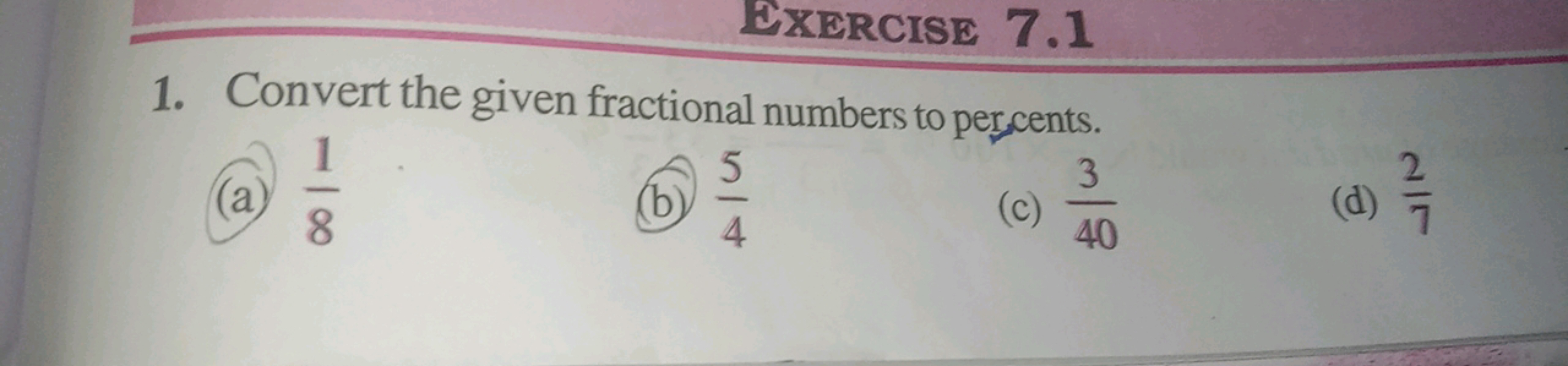 Exercise 7.1
1. Convert the given fractional numbers to perjcents.
(a)