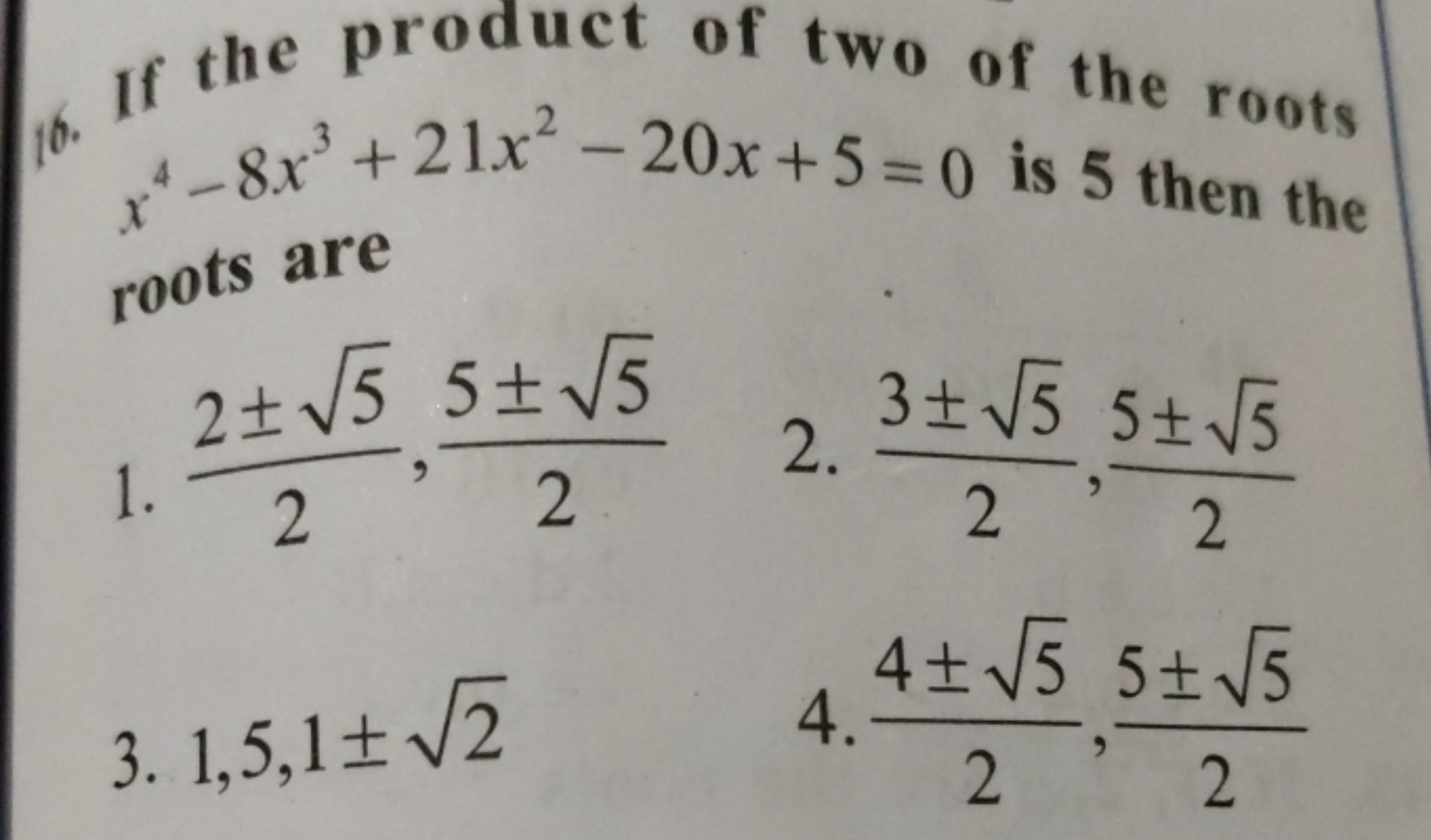 16. If the product of two of the roots x4−8x3+21x2−20x+5=0 is 5 then t