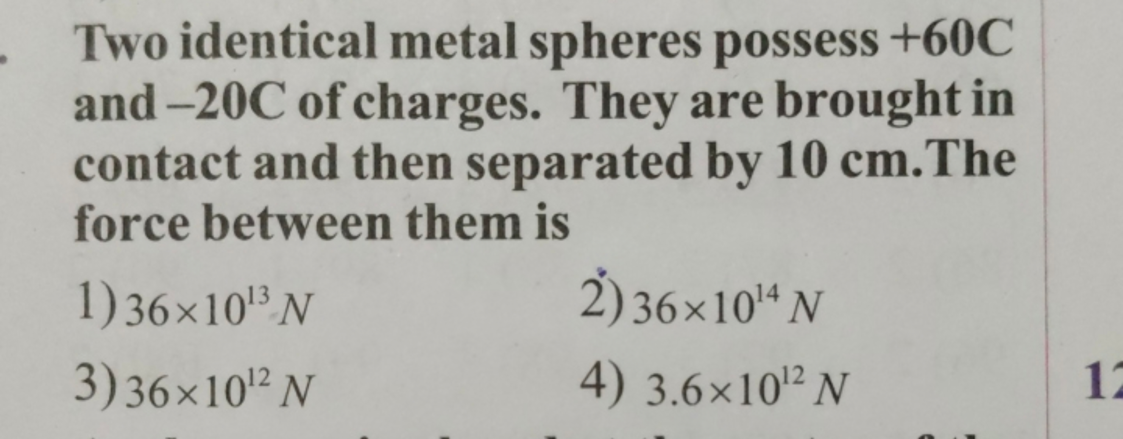 Two identical metal spheres possess + 60 C and - 20 C of charges. They