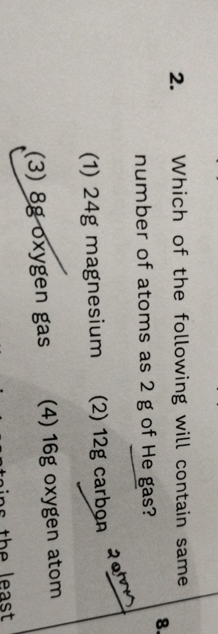 2. Which of the following will contain same number of atoms as 2 g of 