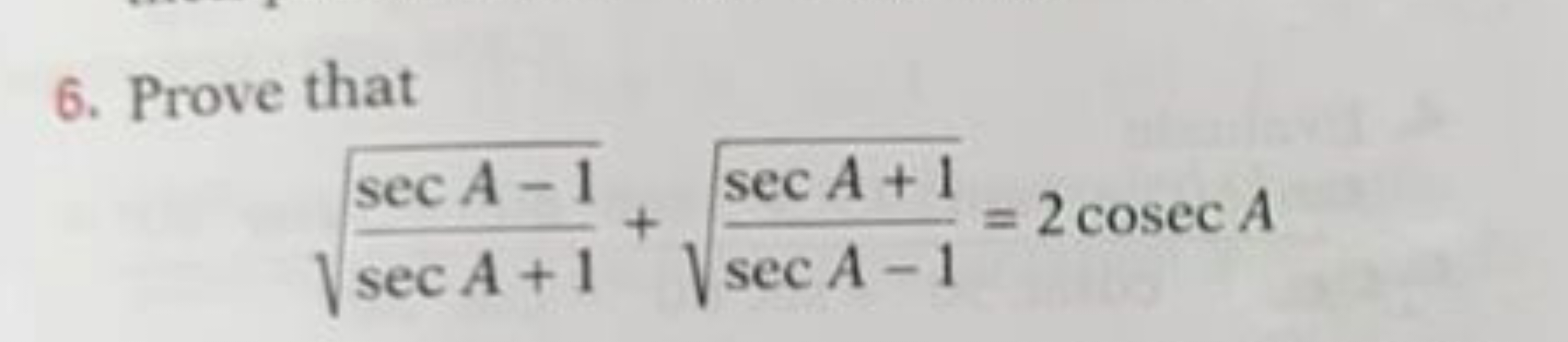 6. Prove that
secA+1secA−1​​+secA−1secA+1​​=2cosecA