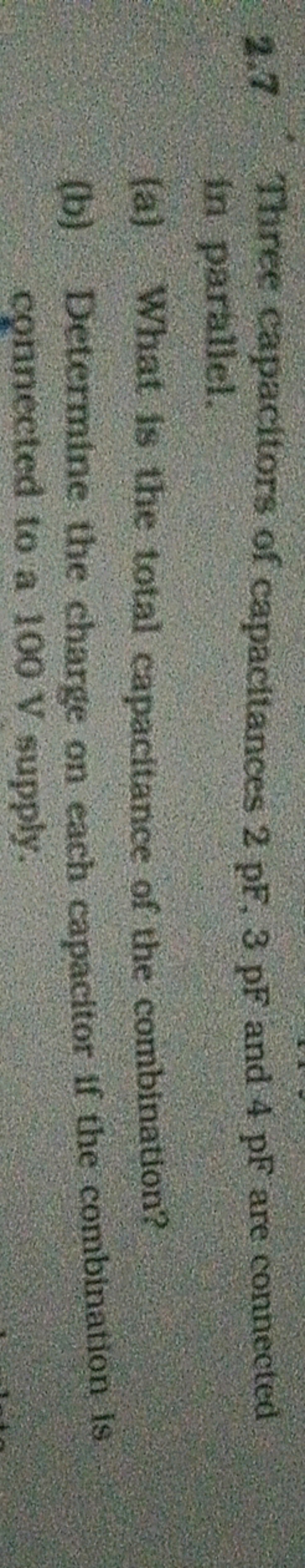 2.7 Three capacitors of capacitances 2pF,3pF and 4 pF are connected in