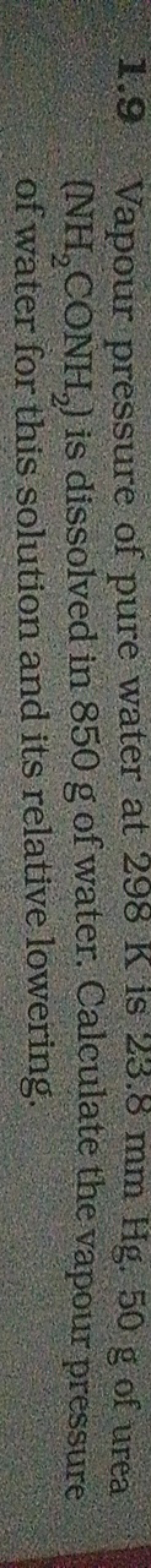 1.9 Vapour pressure of pure water at 298 K is 23.8 mm Hg .50 g of urea