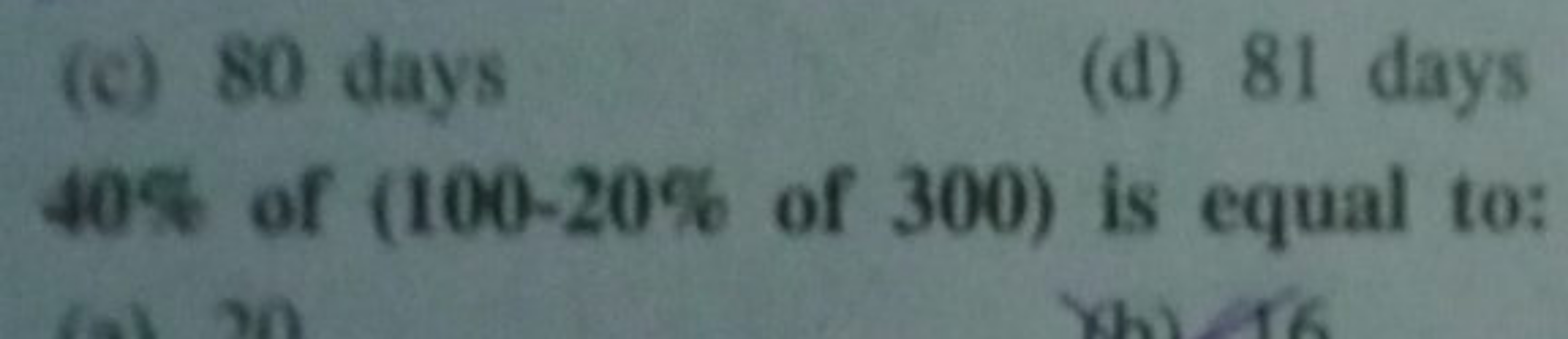 (c) 80 days
(d) 81 days
40% of (100−20% of 300) is equal to: