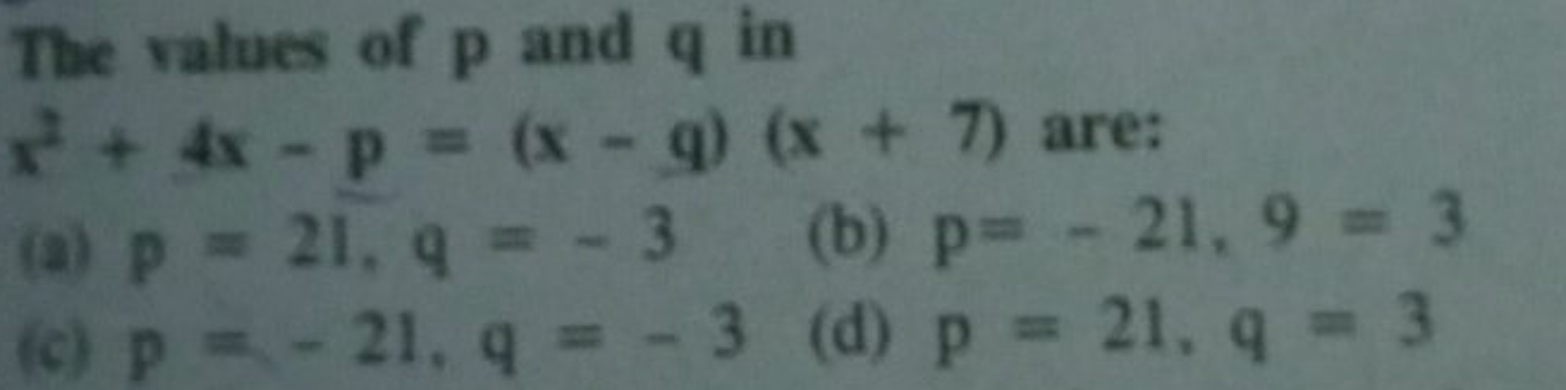 The values of p and q in x2+4x−p=(x−q)(x+7) are:
(a) p=21,q=−3
(b) p=−