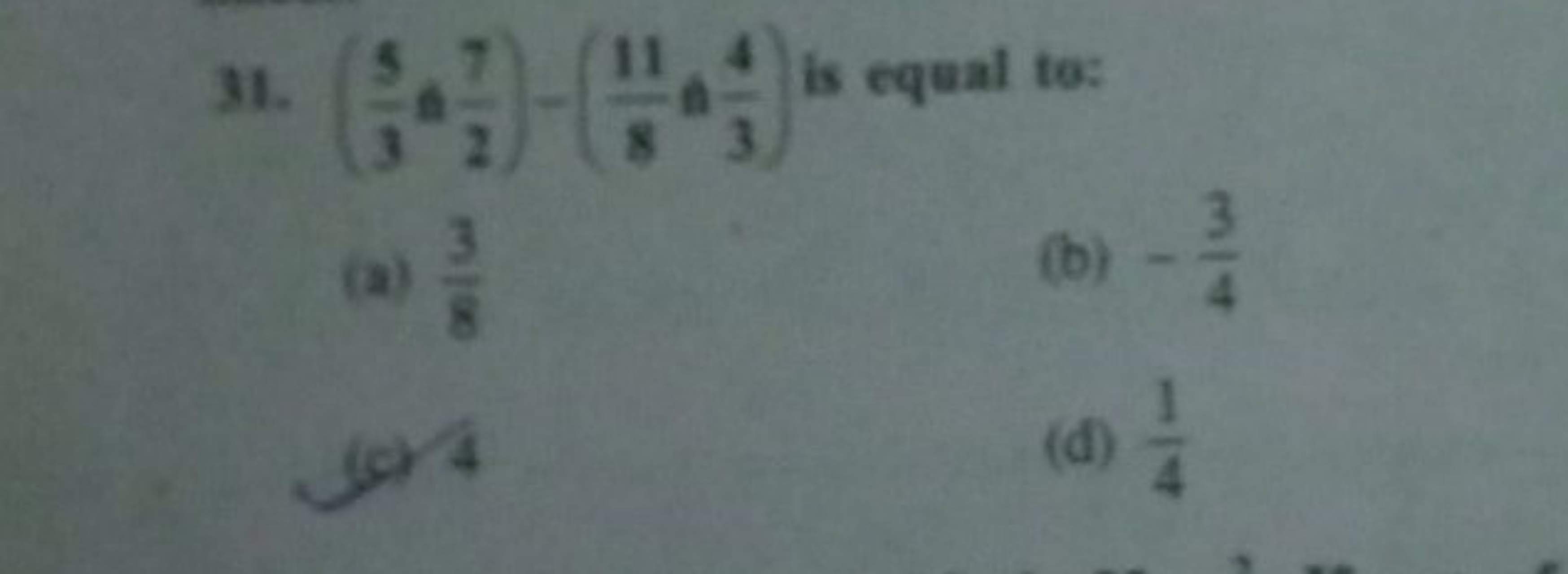 31. (35​a27​)−(811​ A34​) is equal to:
(a) 83​
(b) −43​
(c) 4
(d) 41​