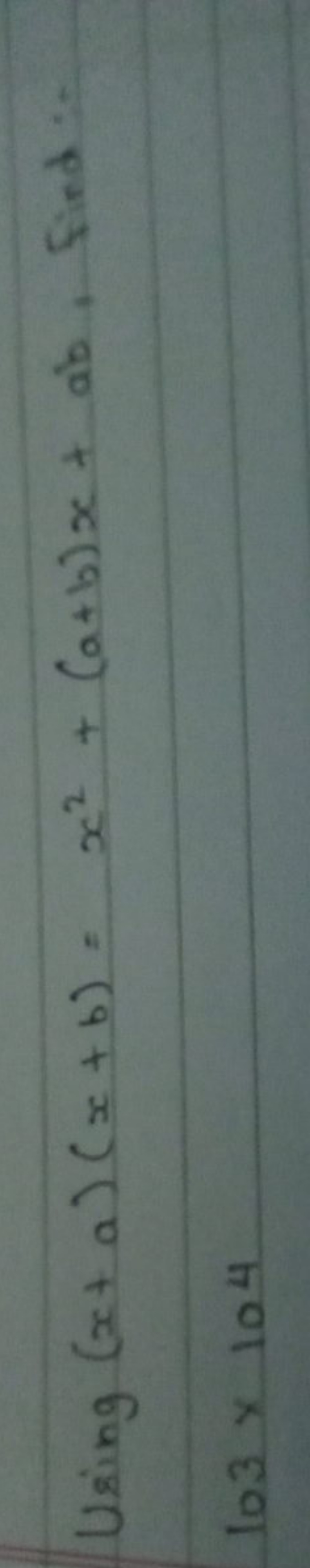 Using (x+a)(x+b)=x2+(a+b)x+ab, find :
103×104