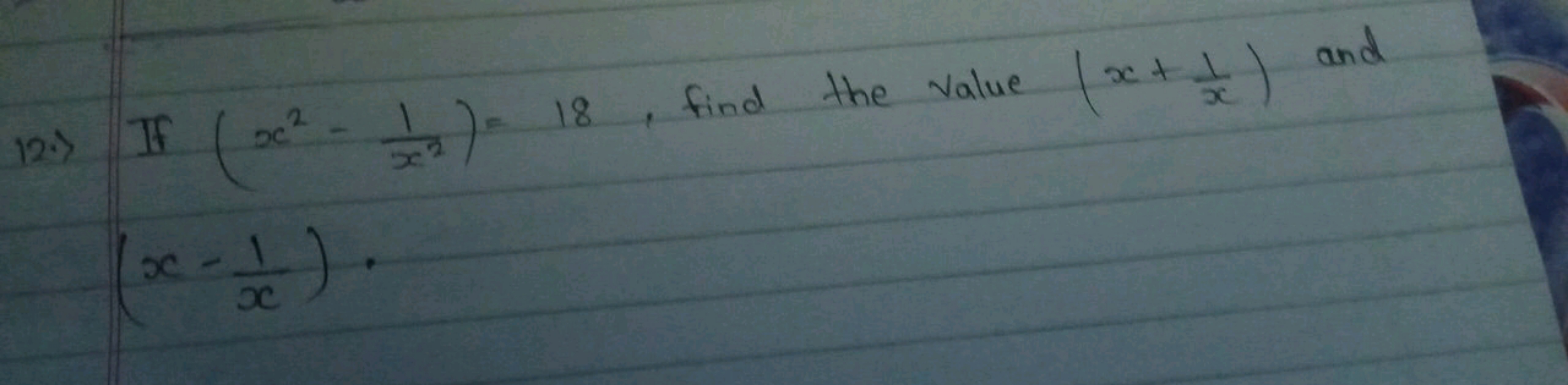 12.) If (x2−x21​)=18, find the value (x+x1​) and
(x−x1​)