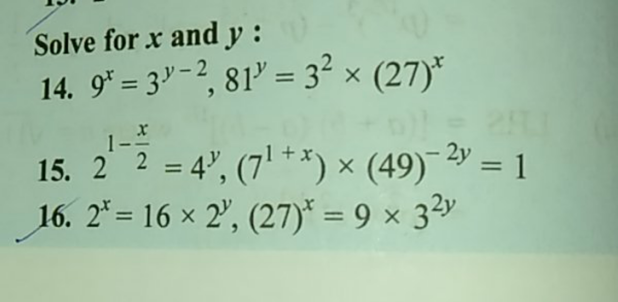 Solve for x and y :
14. 9x=3y−2,81y=32×(27)x
15. 21−2x​=4y,(71+x)×(49)