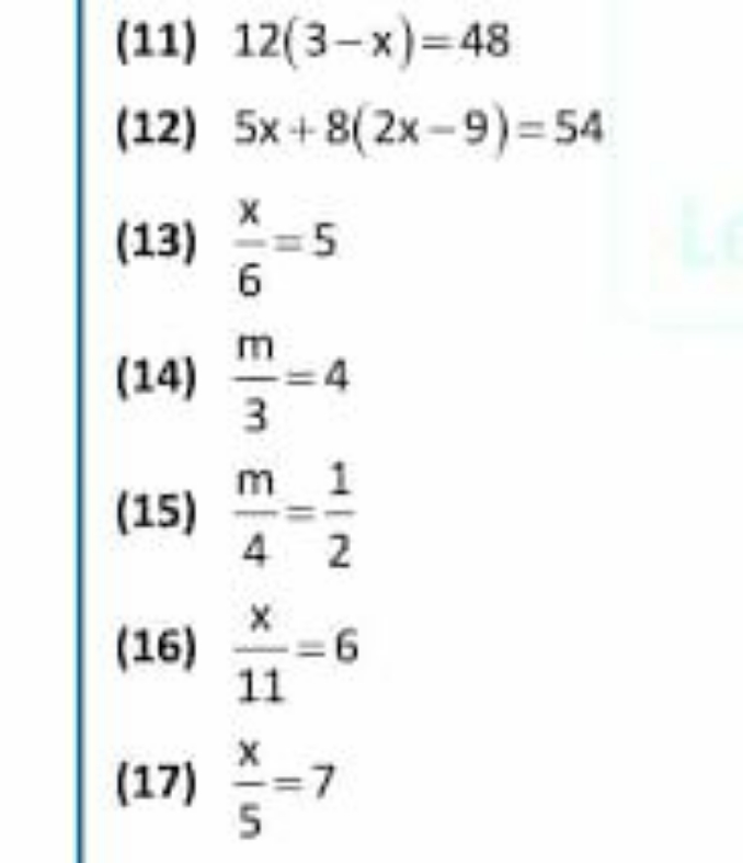 (11) 12(3−x)=48
(12) 5x+8(2x−9)=54
(13) 6x​=5
(14) 3m​=4
(15) 4m​=21​
