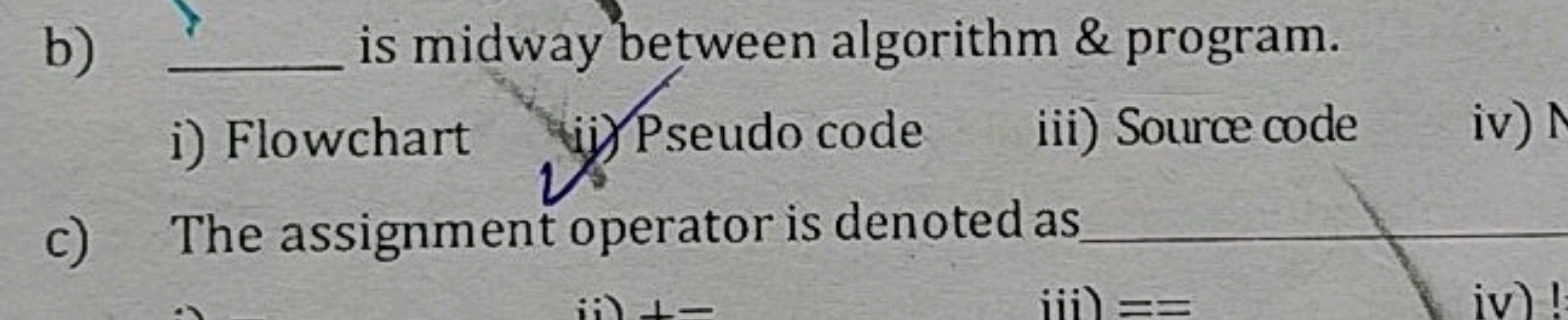 b)  is midway between algorithm \& program.
i) Flowchart
ii) Pseudo co