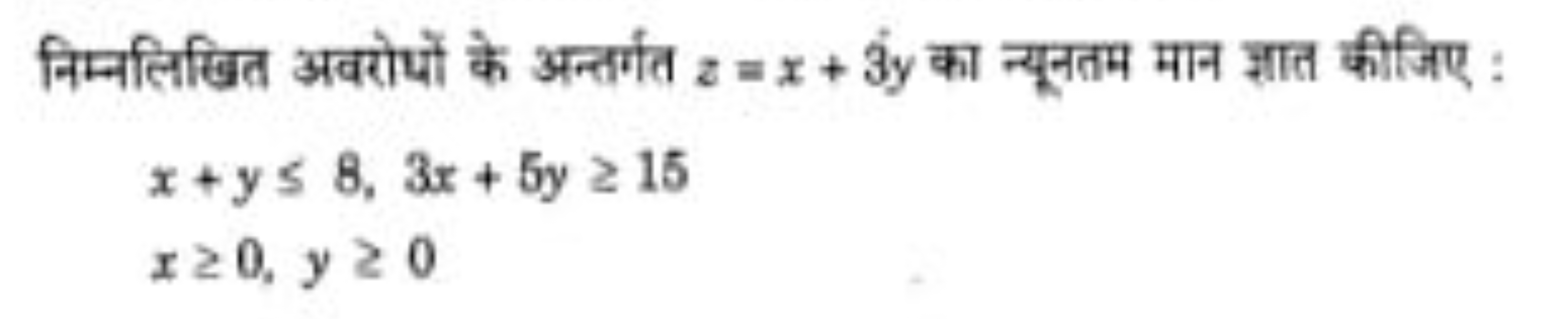 निम्नलिखित अवरोधों के अन्तर्गत z=x+3y का न्यूनतम मान ज्ञात कीजिए :
x+y