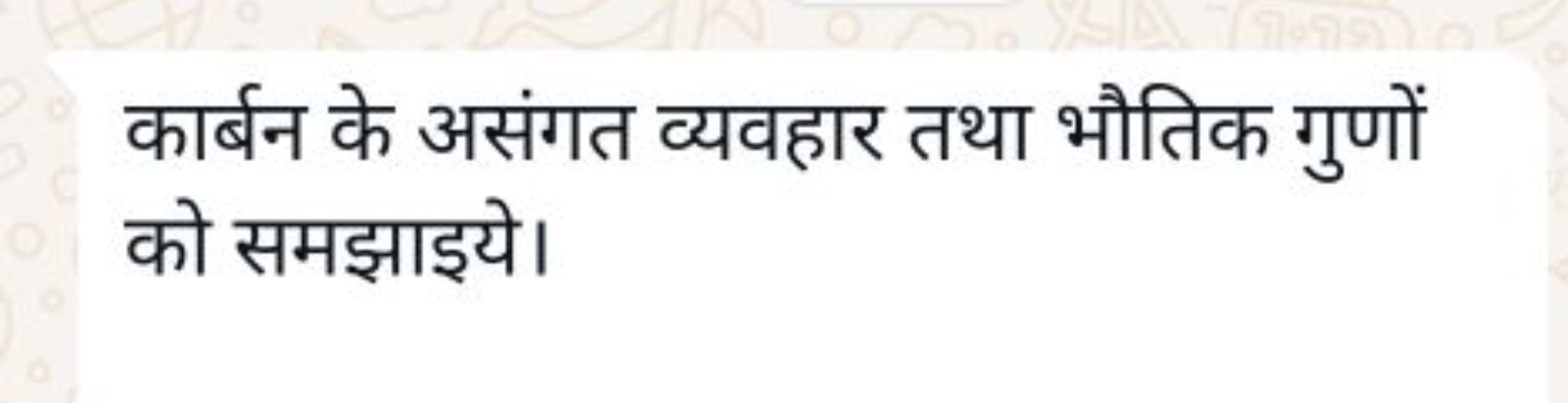 कार्बन के असंगत व्यवहार तथा भौतिक गुणों को समझाइये।