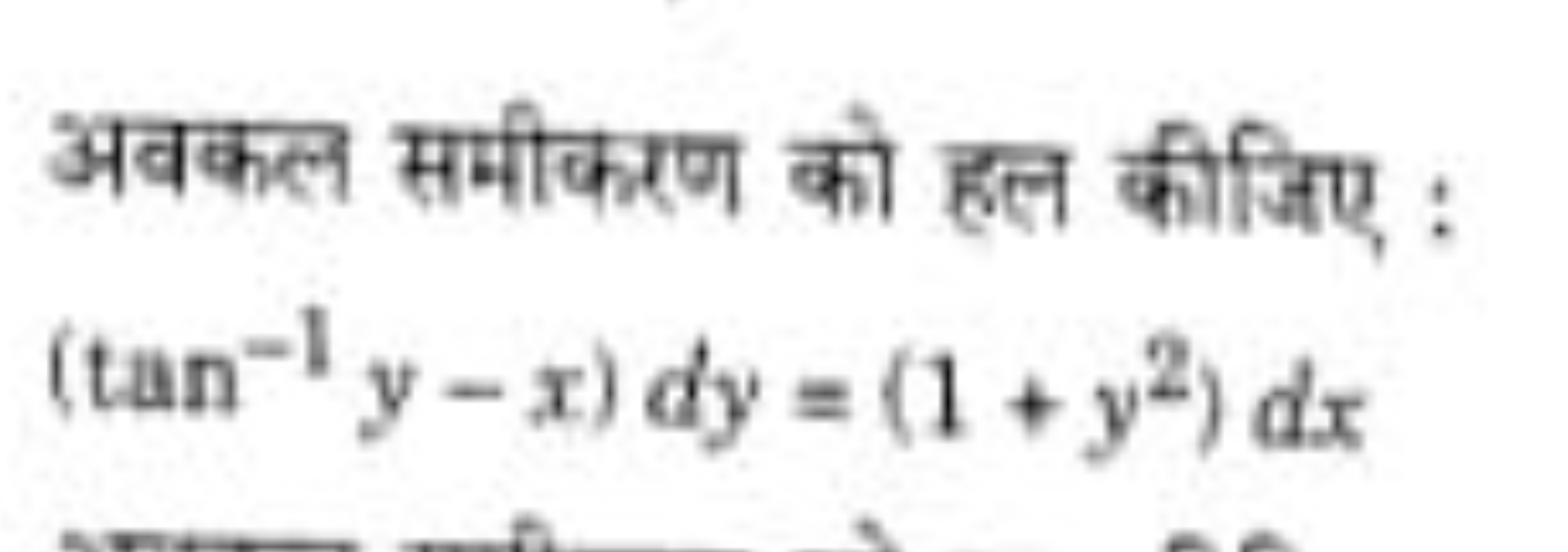 अवकल समीकरण को हल कीजिए :
(tan−1y−x)dy=(1+y2)dx